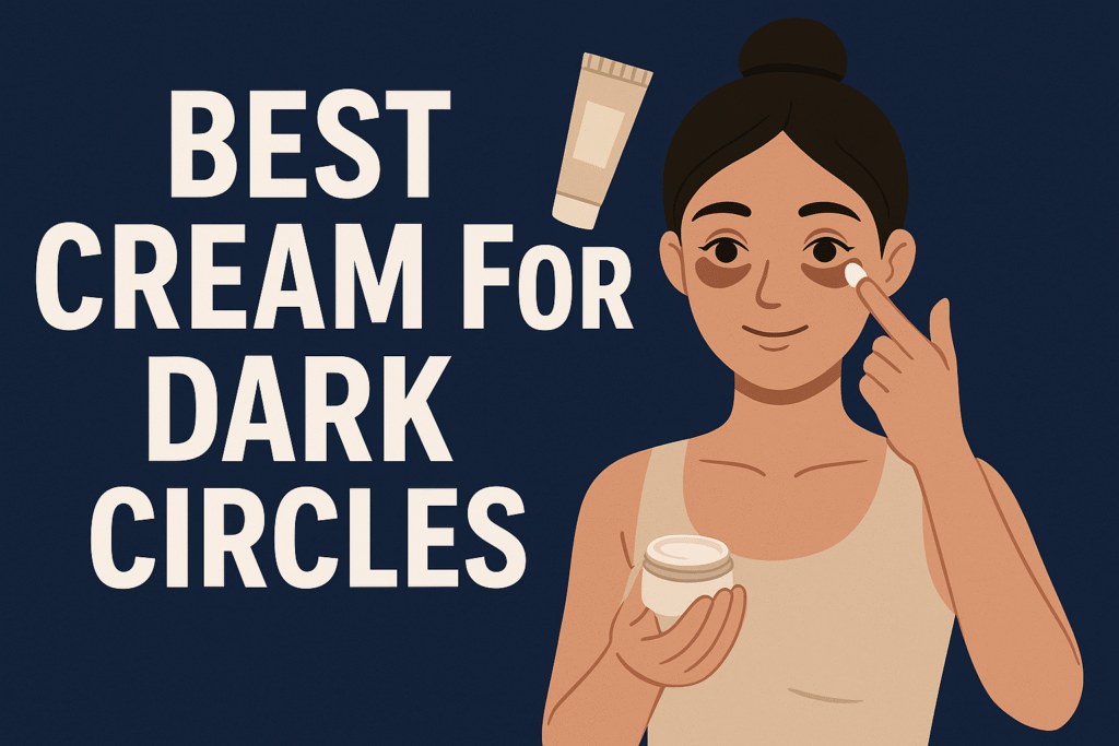 Best Cream for Dark Circles